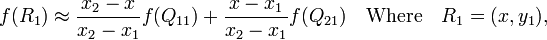 f(R_1) \approx \frac{x_2-x}{x_2-x_1} f(Q_{11}) + \frac{x-x_1}{x_2-x_1} f(Q_{21}) \quad\mbox{Where}\quad R_1 = (x,y_1),