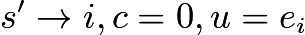 $s' \to i,c = 0,u = e_i$