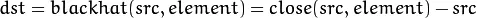 dst = blackhat( src, element ) = close( src, element ) - src