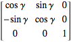 [cosgamma singamma 0; -singamma cosgamma 0; 0 0 1]