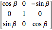 [cosbeta 0 -sinbeta; 0 1 0; sinbeta 0 cosbeta]