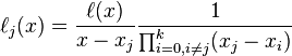 \ell _{j}(x)={\frac  {\ell (x)}{x-x_{j}}}{\frac  {1}{\prod _{{i=0,i\neq j}}^{k}(x_{j}-x_{i})}}