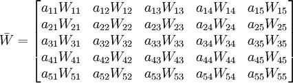 \bar{W}=\begin{bmatrix}a_{11}W_{11} & a_{12}W_{12} & a_{13}W_{13} & a_{14}W_{14} & a_{15}W_{15} \\ a_{21}W_{21} & a_{22}W_{22} & a_{23}W_{23} & a_{24}W_{24} & a_{25}W_{25} \\ a_{31}W_{31} & a_{32}W_{32} & a_{33}W_{33} & a_{34}W_{34} & a_{35}W_{35} \\ a_{41}W_{41} & a_{42}W_{42} & a_{43}W_{43} & a_{44}W_{44} & a_{45}W_{45} \\ a_{51}W_{51} & a_{52}W_{52} & a_{53}W_{53} & a_{54}W_{54} & a_{55}W_{55}\end{bmatrix}