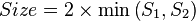 \begin{align}Size & = 2 \times \min \left(S_1, S_2\right)\end{align}