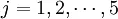 j=1,2,\cdots,5