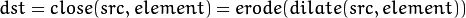 dst = close( src, element ) = erode( dilate( src, element ) )