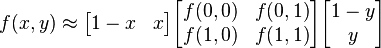 f(x,y) \approx \begin{bmatrix}1-x & x \end{bmatrix} \begin{bmatrix}f(0,0) & f(0,1) \\f(1,0) & f(1,1) \end{bmatrix} \begin{bmatrix}1-y \\y \end{bmatrix}